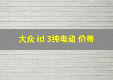 大众 id 3纯电动 价格